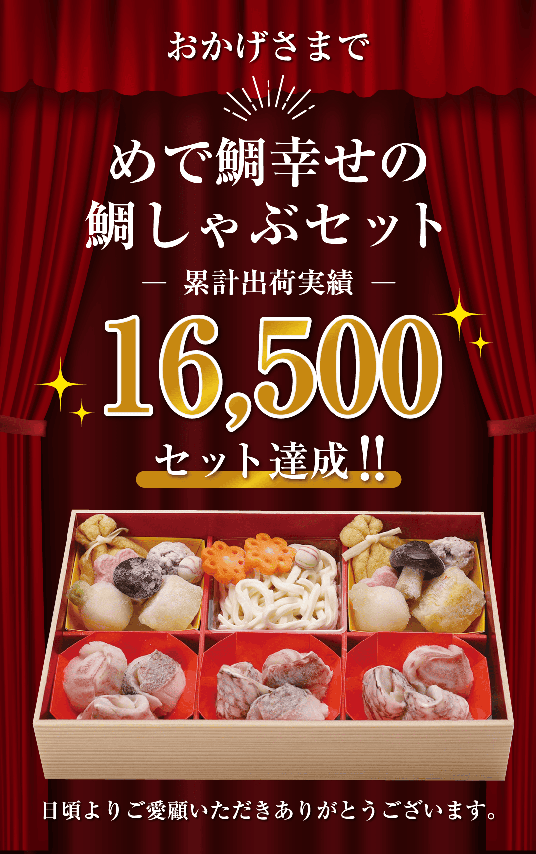 めで鯛幸せの鯛しゃぶセット 累計出荷実績16,500セット達成!! 日頃よりご愛顧いただきありがとうございます。