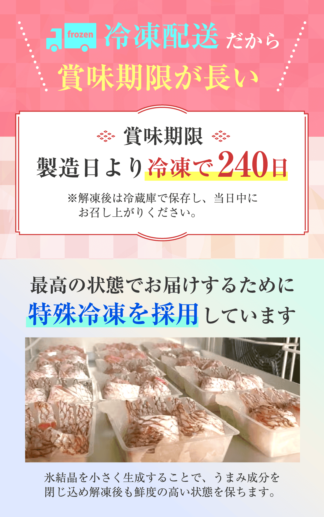 冷凍配送だから賞味期限が長い 賞味期限製造日より冷凍で240日 ※解凍後は冷蔵庫で保存し、当日中にお召し上がりください。